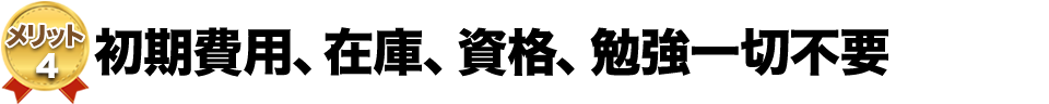初期費用、在庫、資格、勉強一切不要